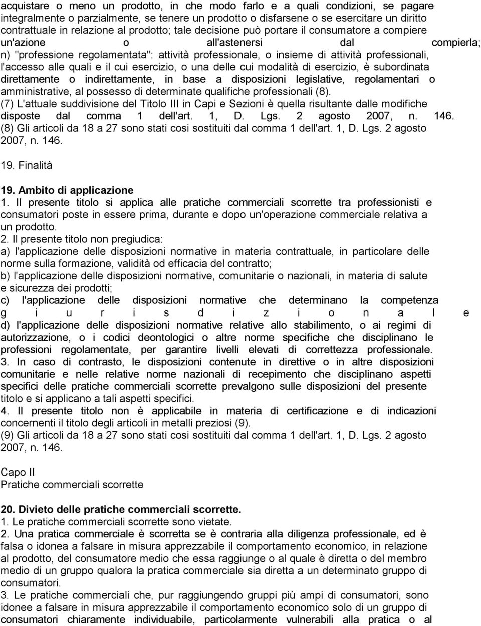 l'accesso alle quali e il cui esercizio, o una delle cui modalità di esercizio, è subordinata direttamente o indirettamente, in base a disposizioni legislative, regolamentari o amministrative, al