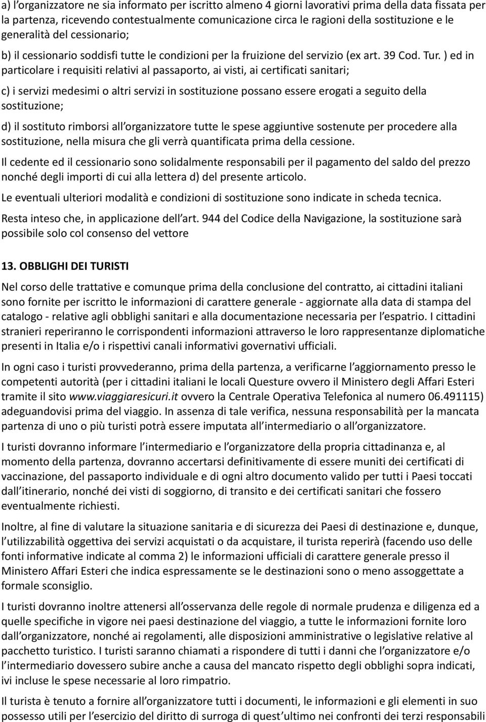 ) ed in particolare i requisiti relativi al passaporto, ai visti, ai certificati sanitari; c) i servizi medesimi o altri servizi in sostituzione possano essere erogati a seguito della sostituzione;