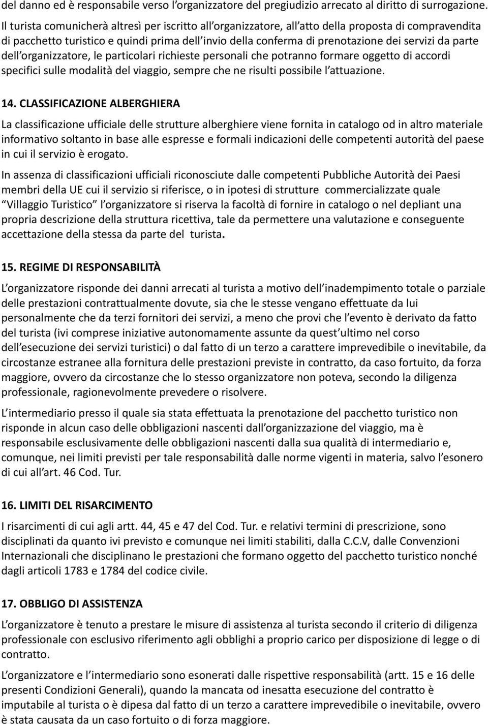 parte dell organizzatore, le particolari richieste personali che potranno formare oggetto di accordi specifici sulle modalità del viaggio, sempre che ne risulti possibile l attuazione. 14.