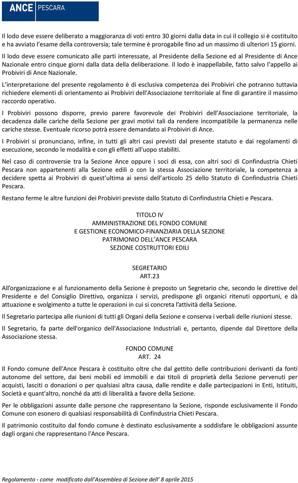 Il lodo deve essere comunicato alle parti interessate, al Presidente della Sezione ed al Presidente di Ance Nazionale entro cinque giorni dalla data della deliberazione.