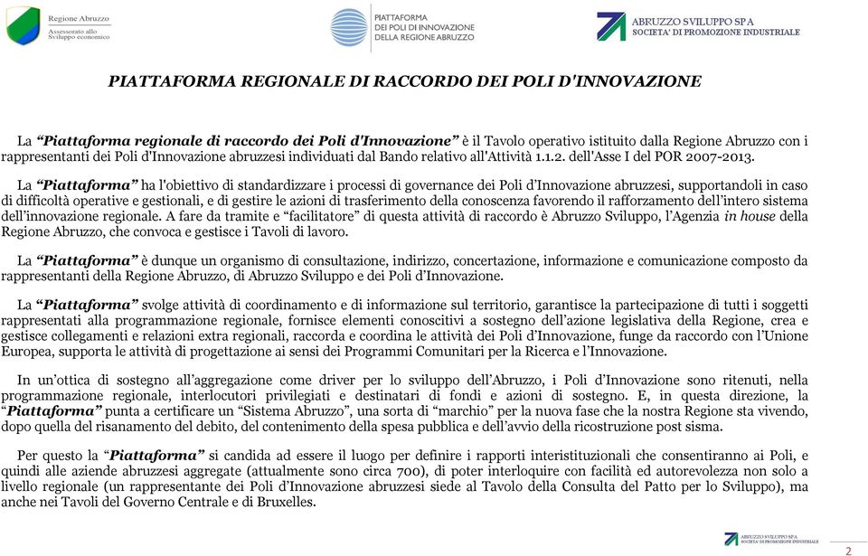 La Piattaforma ha l'obiettivo di standardizzare i processi di governance dei Poli d Innovazione abruzzesi, supportandoli in caso di difficoltà operative e gestionali, e di gestire le azioni di