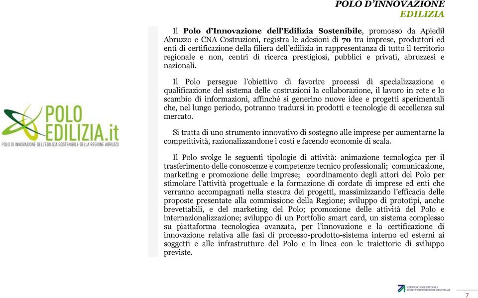 Il Polo persegue l obiettivo di favorire processi di specializzazione e qualificazione del sistema delle costruzioni la collaborazione, il lavoro in rete e lo scambio di informazioni, affinché si