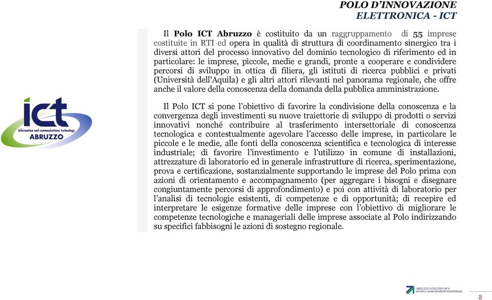 ricerca pubblici e privati (Università dell'aquila) e gli altri attori rilevanti nel panorama regionale, che offre anche il valore della conoscenza della domanda della pubblica amministrazione.