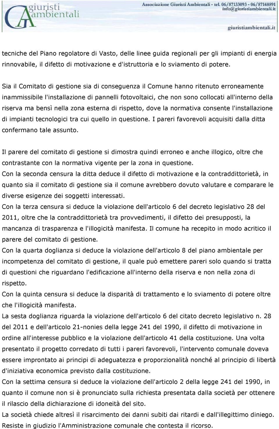 nella zona esterna di rispetto, dove la normativa consente l'installazione di impianti tecnologici tra cui quello in questione. I pareri favorevoli acquisiti dalla ditta confermano tale assunto.