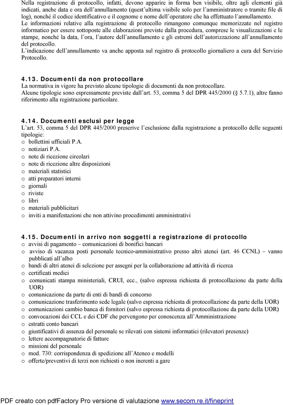 Le informazioni relative alla registrazione di protocollo rimangono comunque memorizzate nel registro informatico per essere sottoposte alle elaborazioni previste dalla procedura, comprese le