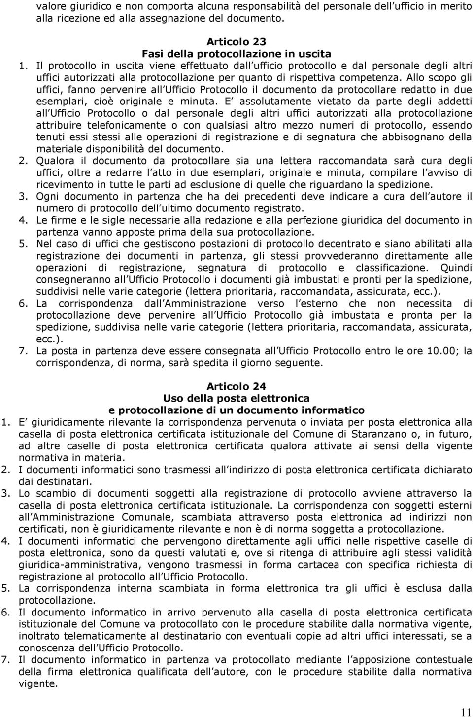 Allo scopo gli uffici, fanno pervenire all Ufficio Protocollo il documento da protocollare redatto in due esemplari, cioè originale e minuta.