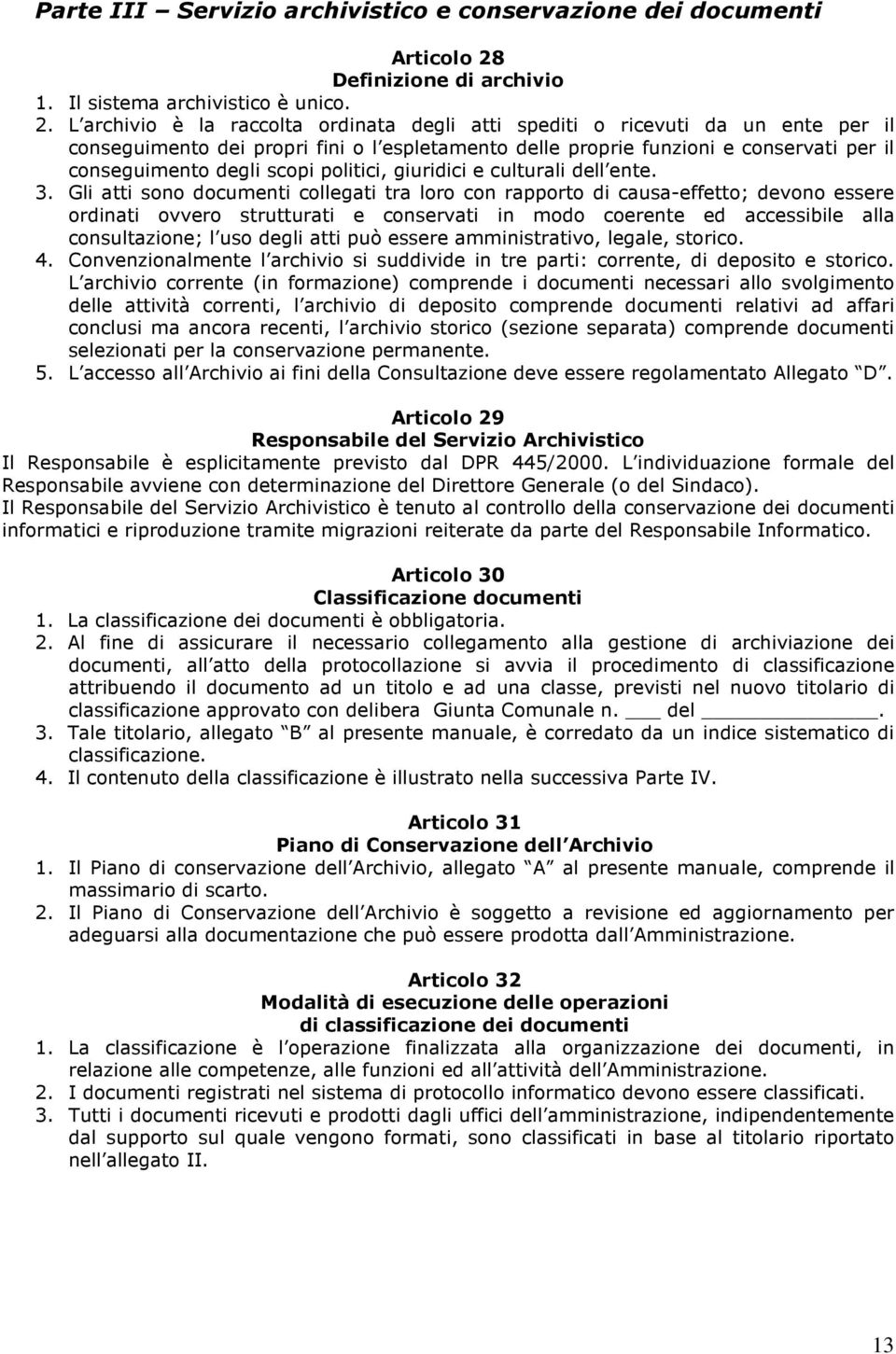 L archivio è la raccolta ordinata degli atti spediti o ricevuti da un ente per il conseguimento dei propri fini o l espletamento delle proprie funzioni e conservati per il conseguimento degli scopi