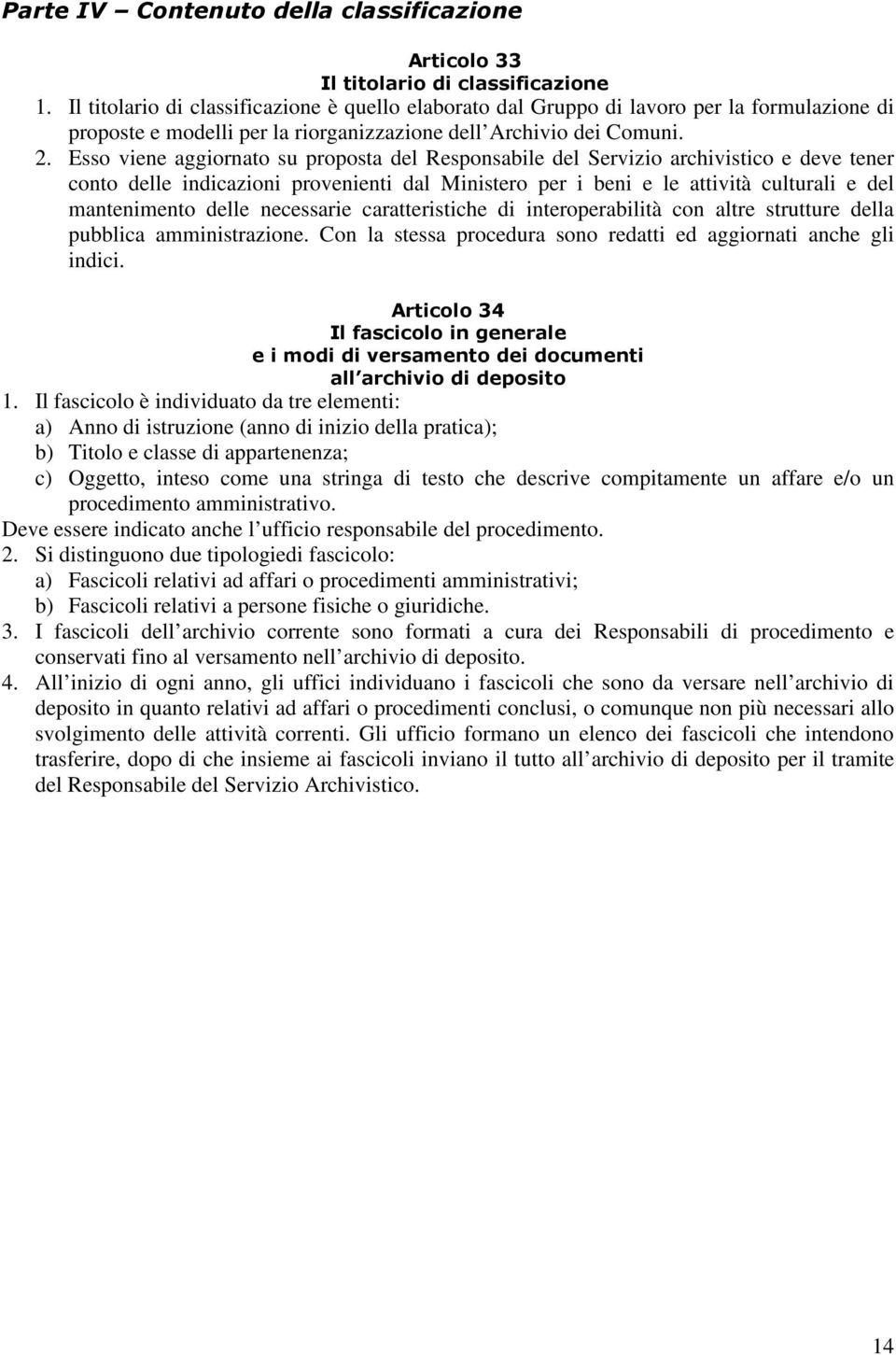 Esso viene aggiornato su proposta del Responsabile del Servizio archivistico e deve tener conto delle indicazioni provenienti dal Ministero per i beni e le attività culturali e del mantenimento delle