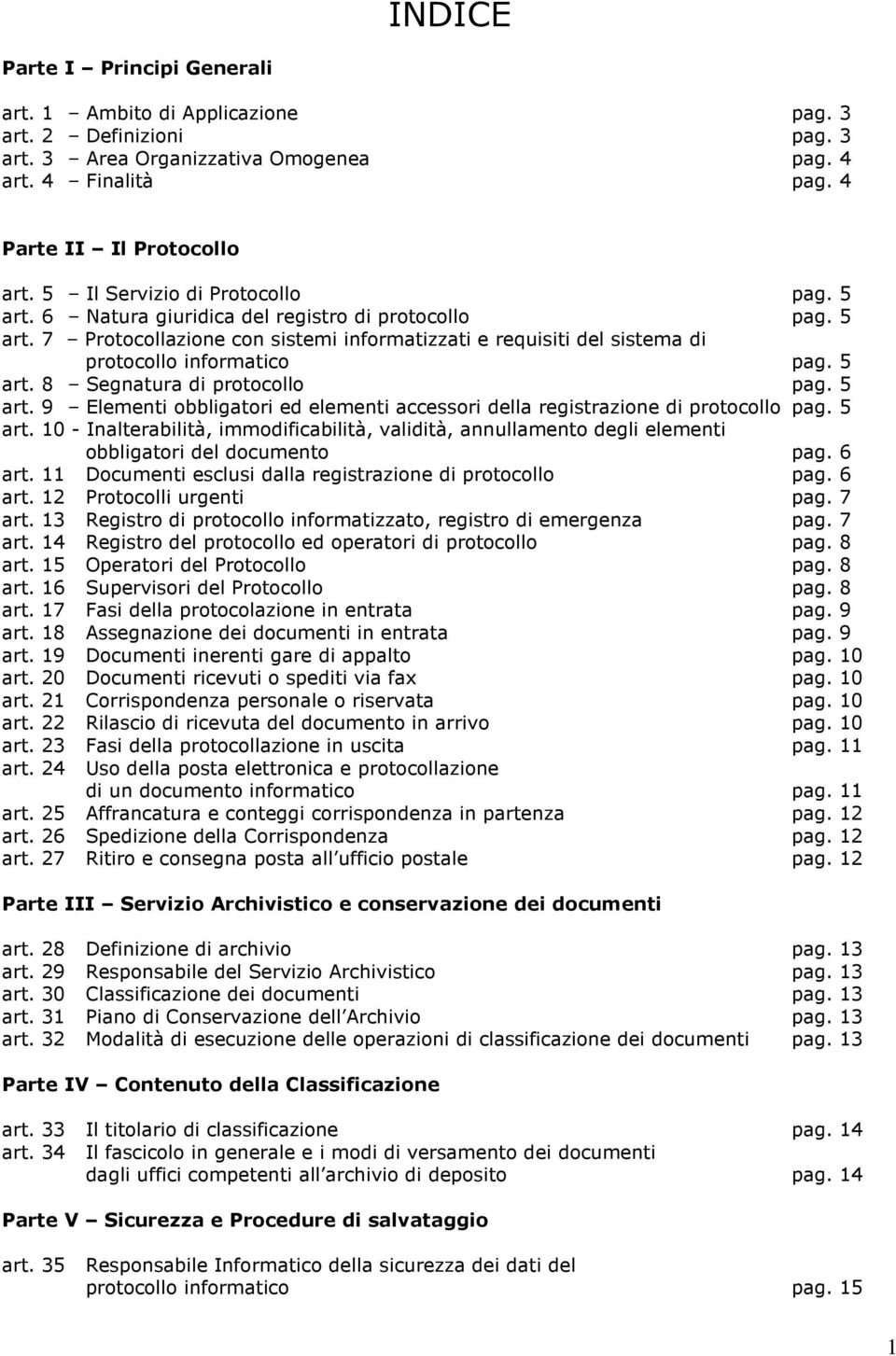 5 art. 8 Segnatura di protocollo pag. 5 art. 9 Elementi obbligatori ed elementi accessori della registrazione di protocollo pag. 5 art. 10 - Inalterabilità, immodificabilità, validità, annullamento degli elementi obbligatori del documento pag.