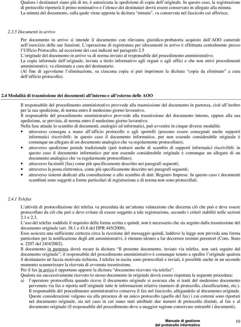 La minuta del documento, sulla quale viene apposta la dicitura minuta, va conservata nel fascicolo cui afferisce. 2.3.