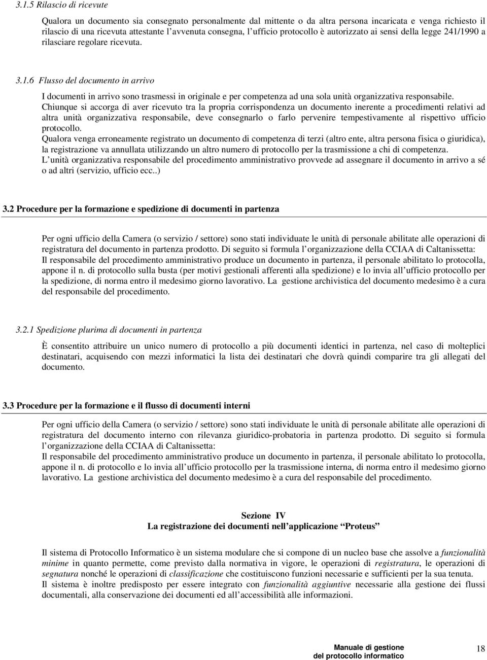 1990 a rilasciare regolare ricevuta. 3.1.6 Flusso del documento in arrivo I documenti in arrivo sono trasmessi in originale e per competenza ad una sola unità organizzativa responsabile.