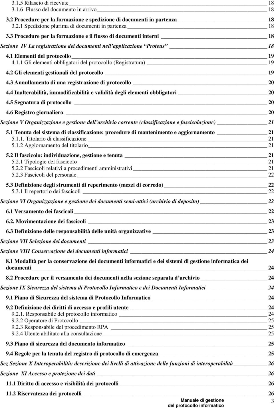 2 Gli elementi gestionali del protocollo 19 4.3 Annullamento di una registrazione di protocollo 20 4.4 Inalterabilità, immodificabilità e validità degli elementi obbligatori 20 4.