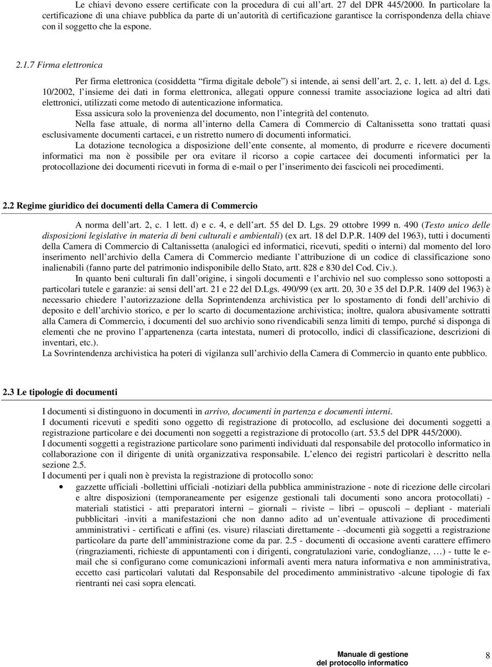 7 Firma elettronica Per firma elettronica (cosiddetta firma digitale debole ) si intende, ai sensi dell art. 2, c. 1, lett. a) del d. Lgs.