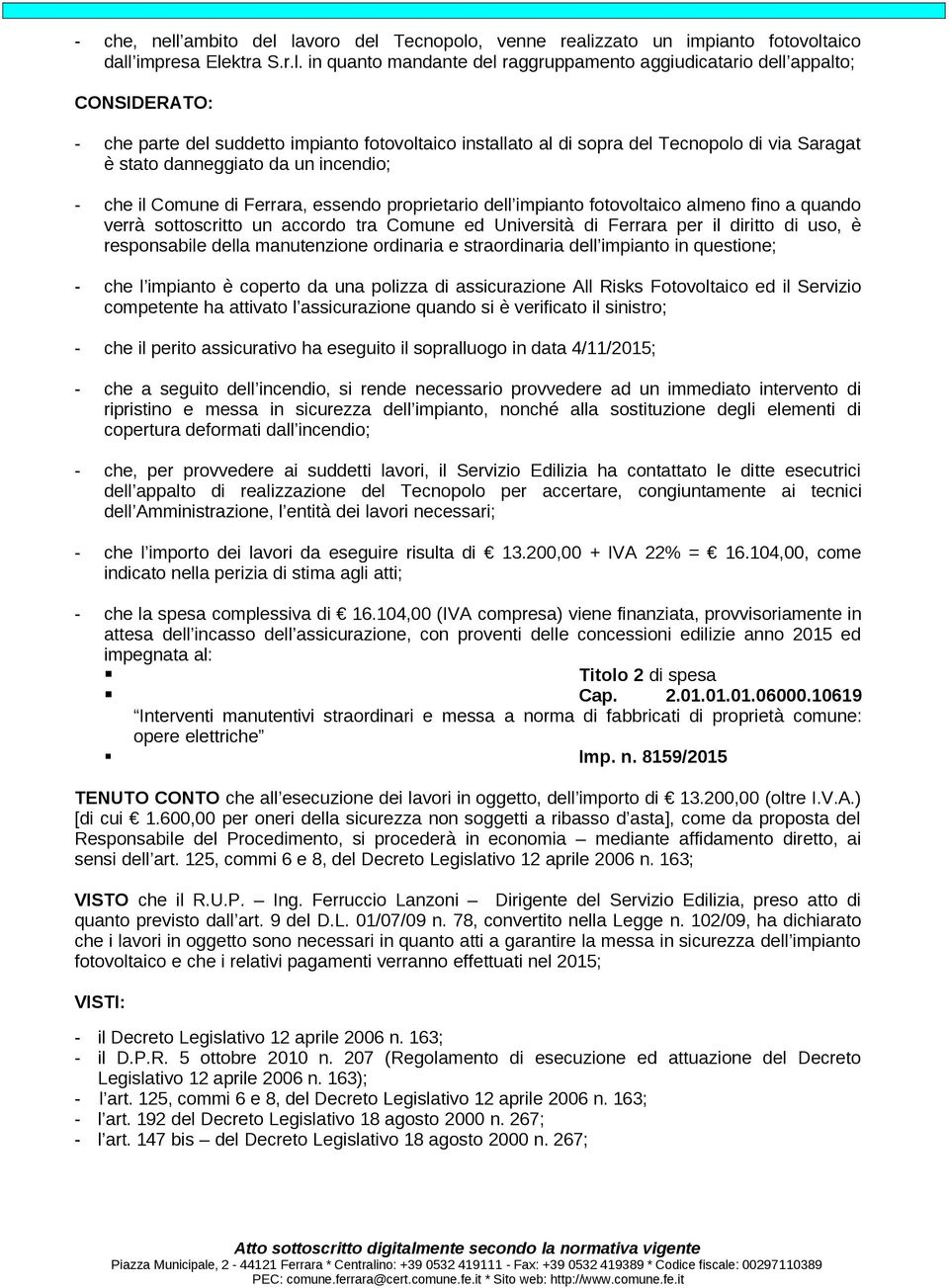 lavoro del Tecnopolo, venne realizzato un impianto fotovoltaico dall impresa Elektra S.r.l. in quanto mandante del raggruppamento aggiudicatario dell appalto; CONSIDERATO: - che parte del suddetto