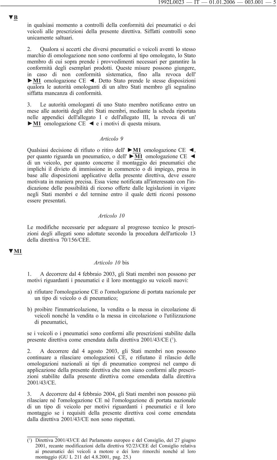 Qualora si accerti che diversi pneumatici o veicoli aventi lo stesso marchio di omologazione non sono conformi al tipo omologato, lo Stato membro di cui sopra prende i provvedimenti necessari per