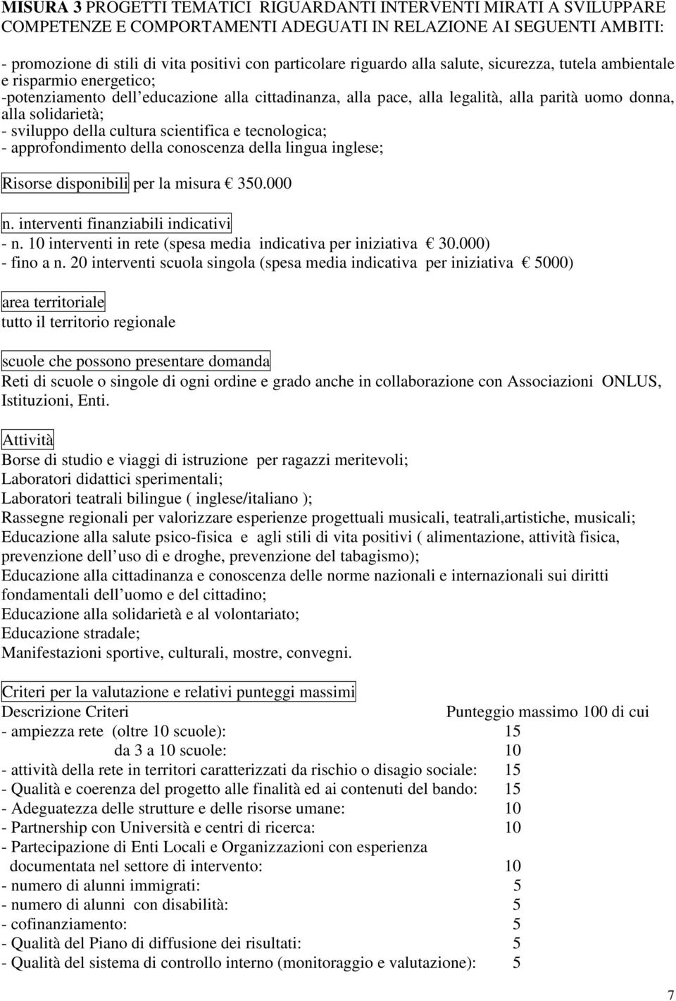 sviluppo della cultura scientifica e tecnologica; - approfondimento della conoscenza della lingua inglese; Risorse disponibili per la misura 350.000 n. interventi finanziabili indicativi - n.