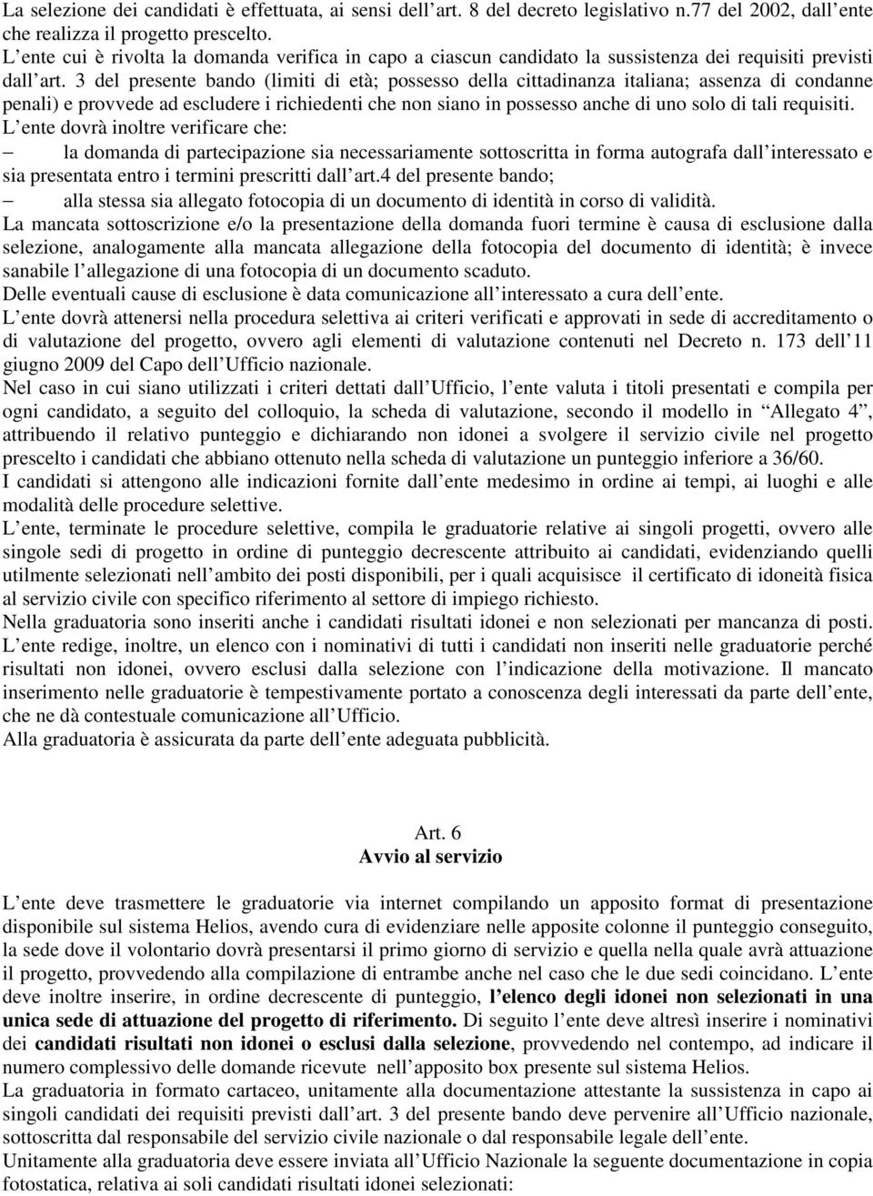 3 del presente bando (limiti di età; possesso della cittadinanza italiana; assenza di condanne penali) e provvede ad escludere i richiedenti che non siano in possesso anche di uno solo di tali