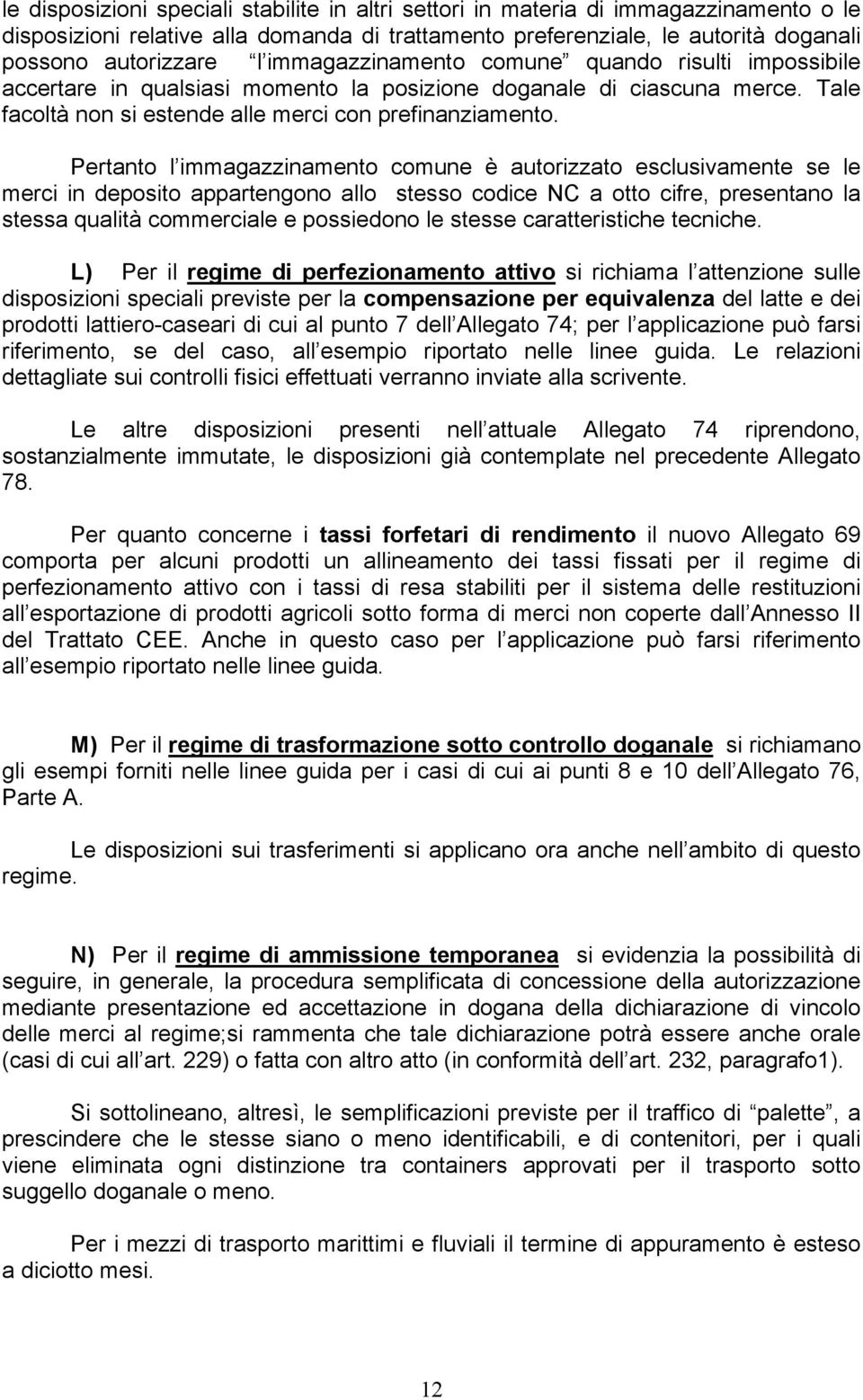 Pertanto l immagazzinamento comune è autorizzato esclusivamente se le merci in deposito appartengono allo stesso codice NC a otto cifre, presentano la stessa qualità commerciale e possiedono le