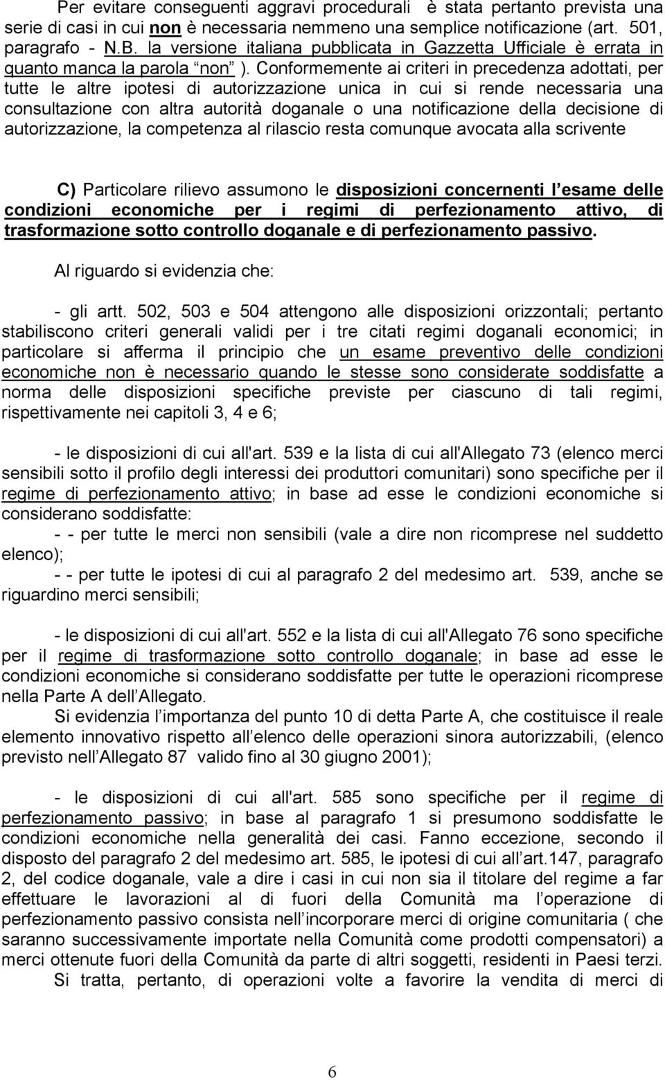 Conformemente ai criteri in precedenza adottati, per tutte le altre ipotesi di autorizzazione unica in cui si rende necessaria una consultazione con altra autorità o una notificazione della decisione