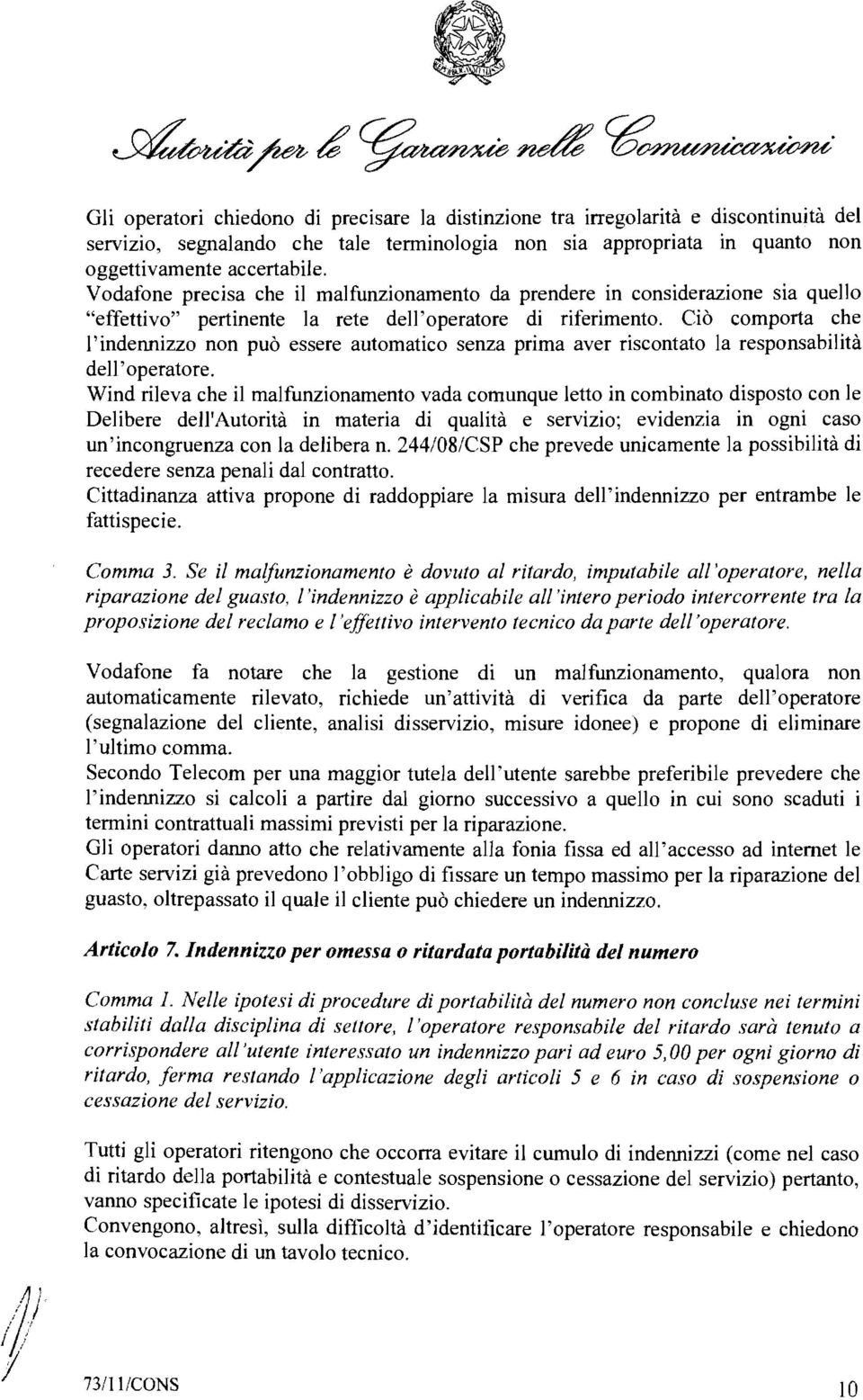 Ciò comporta che l'indennizzo non può essere automatico senza prima aver riscontato la responsabilità dell' operatore.