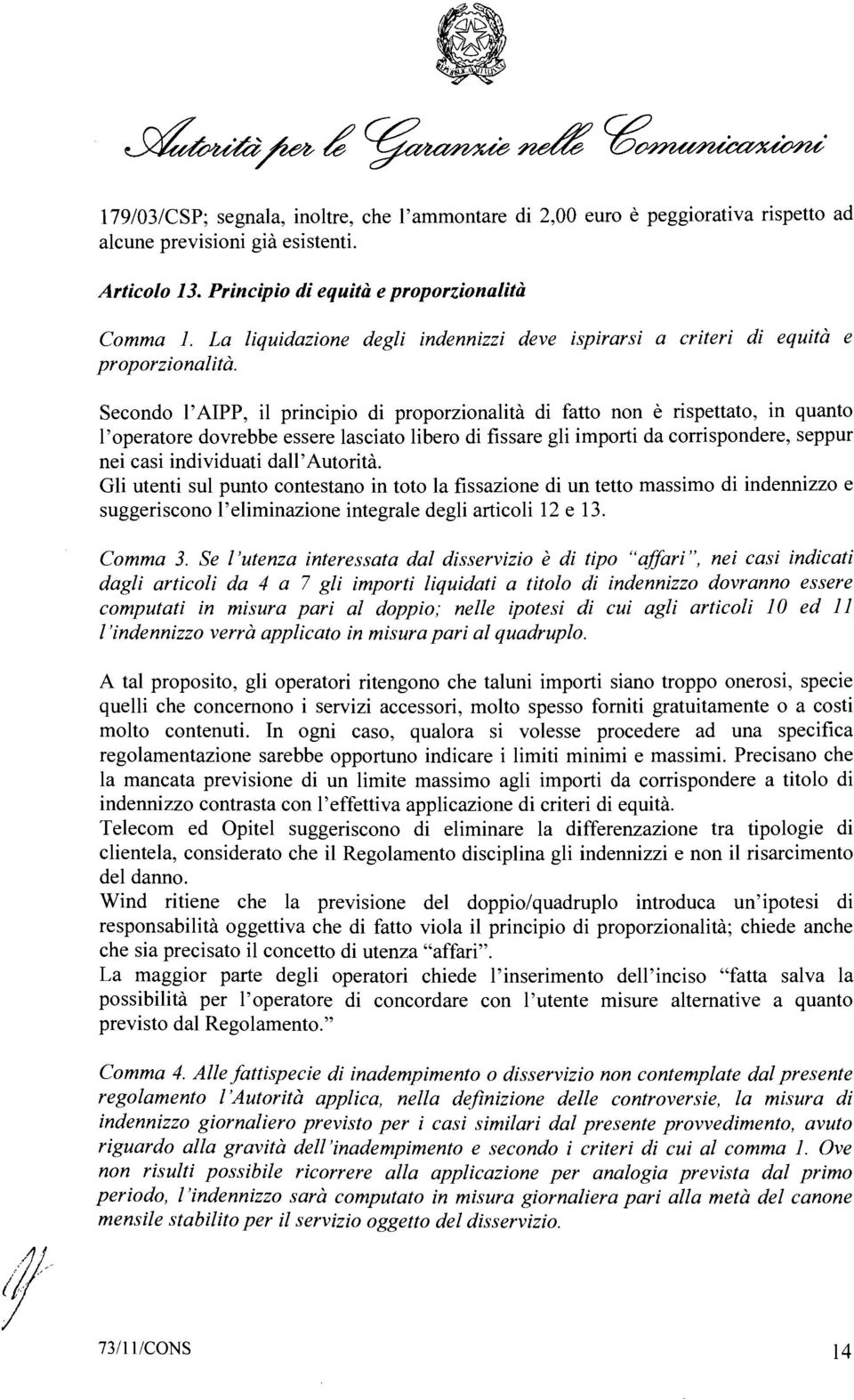 Secondo l'aipp, il principio di proporzionalità di fatto non è rispettato, in quanto l'operatore dovrebbe essere lasciato libero di fissare gli importi da corrispondere, seppur nei casi individuati