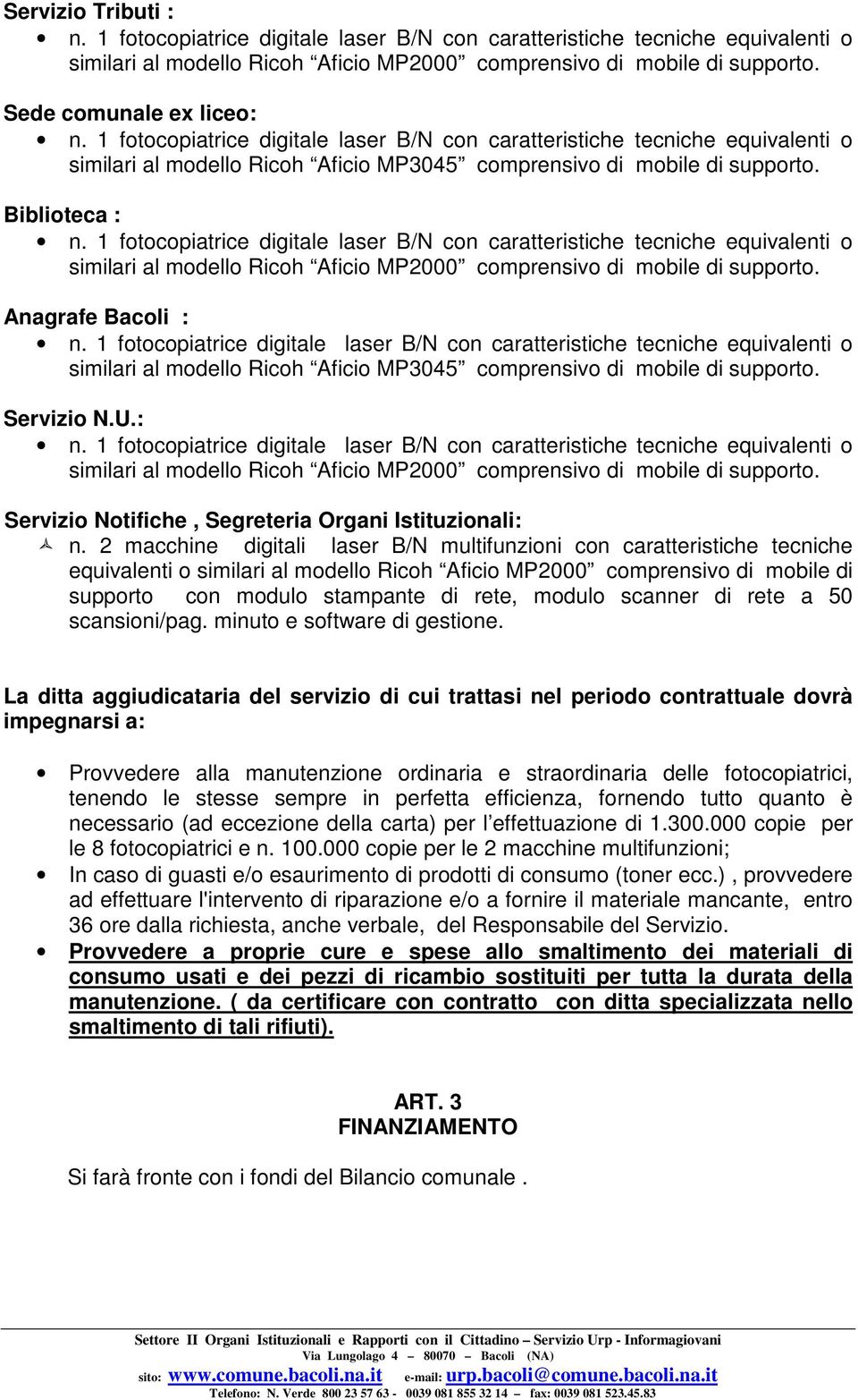 : similari al modello Ricoh Aficio MP2000 comprensivo di mobile di supporto. Servizio Notifiche, Segreteria Organi Istituzionali: n.