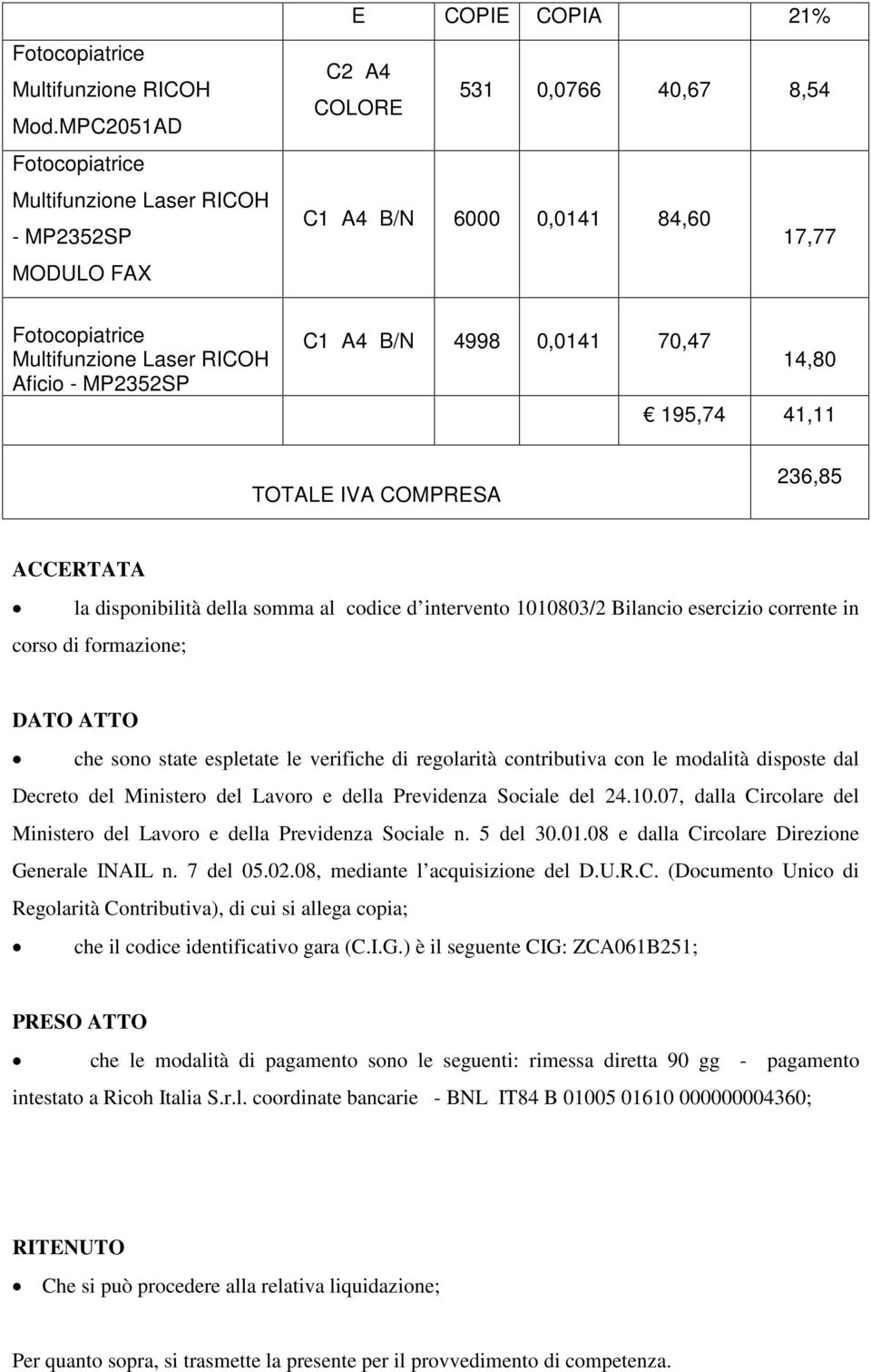 COMPRESA 236,85 ACCERTATA la disponibilità della somma al codice d intervento 1010803/2 Bilancio esercizio corrente in corso di formazione; DATO ATTO che sono state espletate le verifiche di