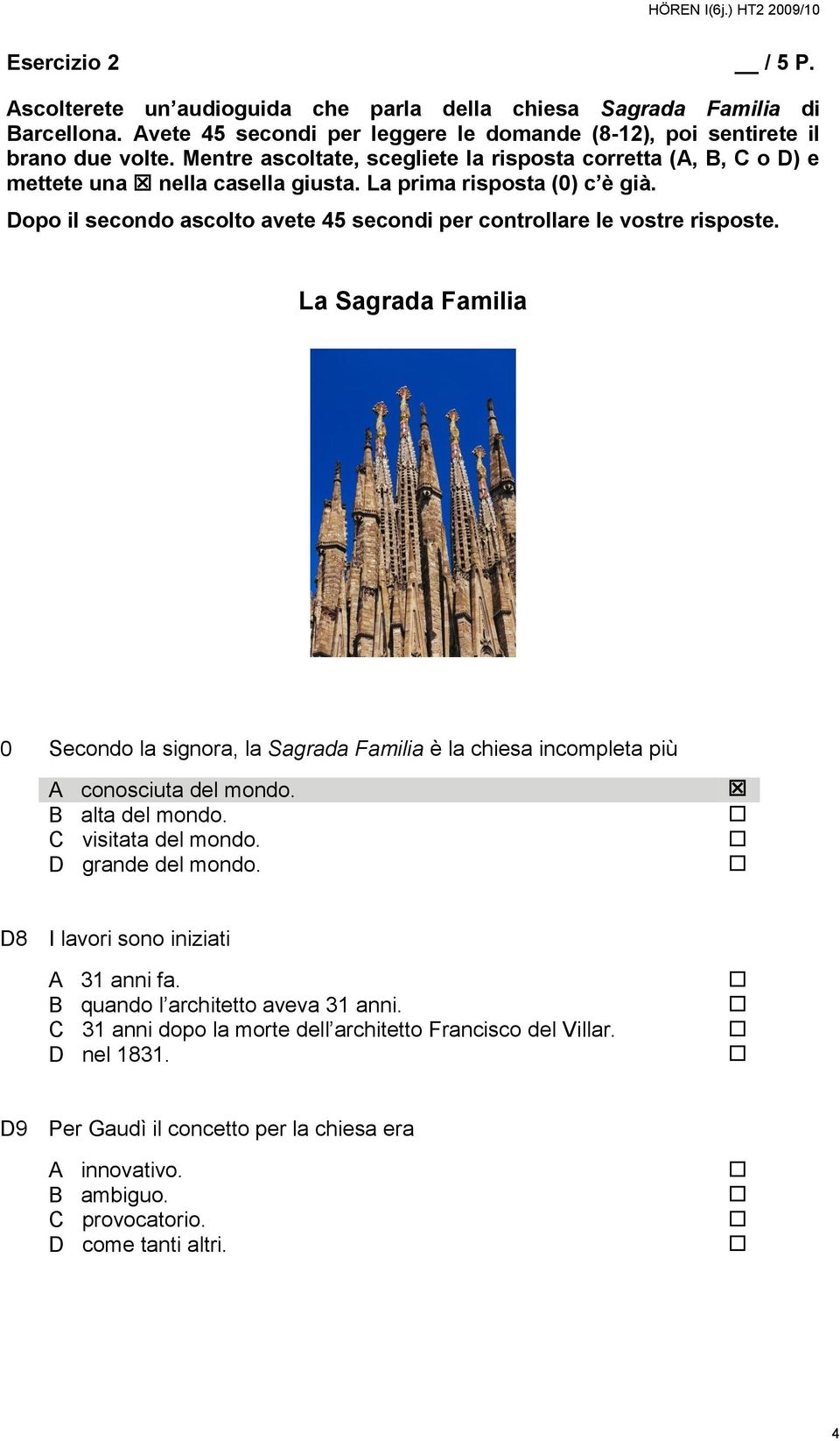 La Sagrada Familia 0 Secondo la signora, la Sagrada Familia è la chiesa incompleta più A conosciuta del mondo. B alta del mondo. C visitata del mondo. D grande del mondo.