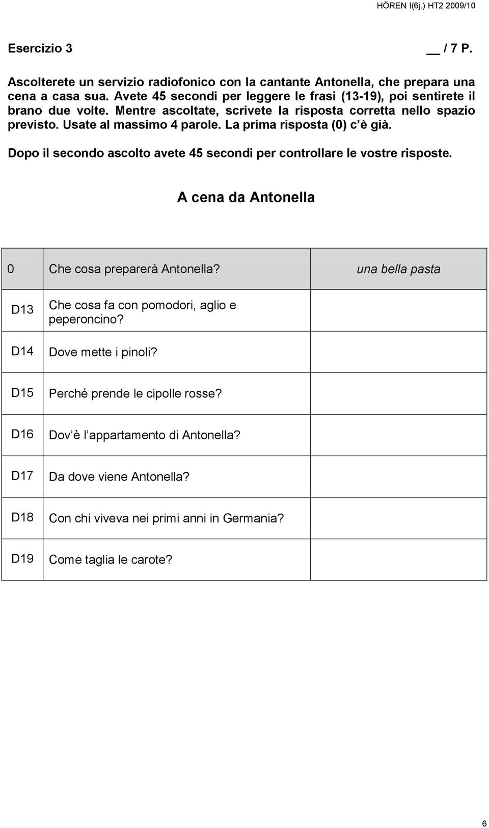 Usate al massimo 4 parole. La prima risposta (0) c è già. A cena da Antonella 0 Che cosa preparerà Antonella?