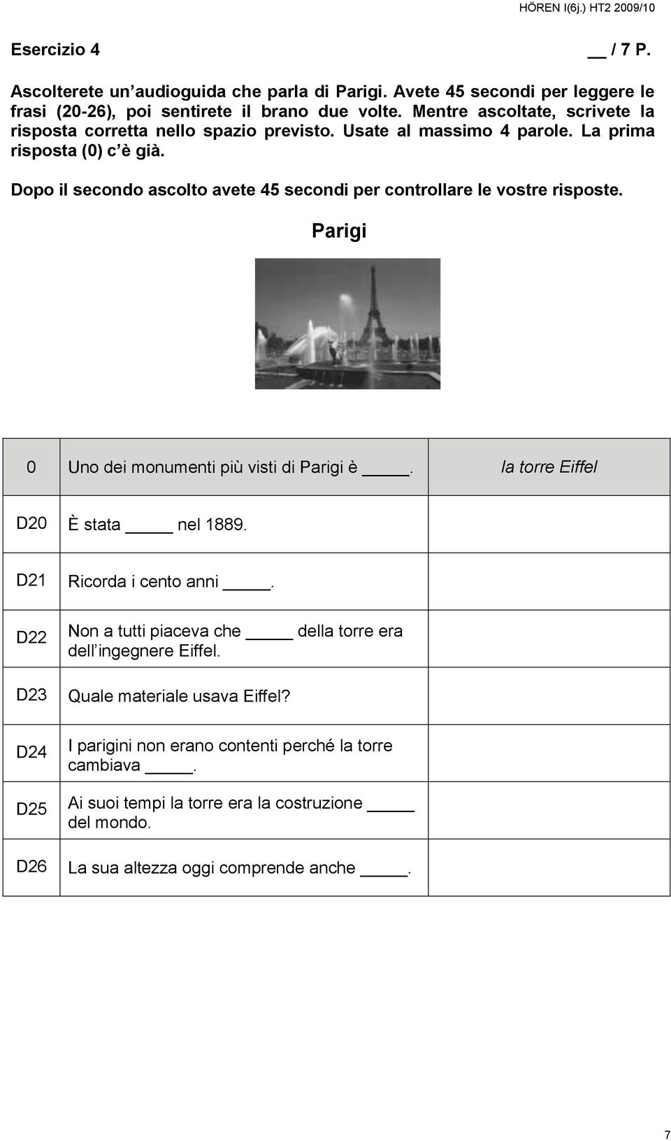 Parigi 0 Uno dei monumenti più visti di Parigi è. la torre Eiffel D20 È stata nel 1889. D21 Ricorda i cento anni.