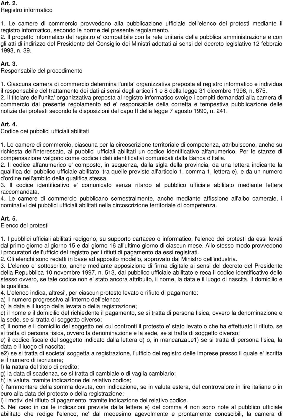 Il progetto informatico del registro e' compatibile con la rete unitaria della pubblica amministrazione e con gli atti di indirizzo del Presidente del Consiglio dei Ministri adottati ai sensi del