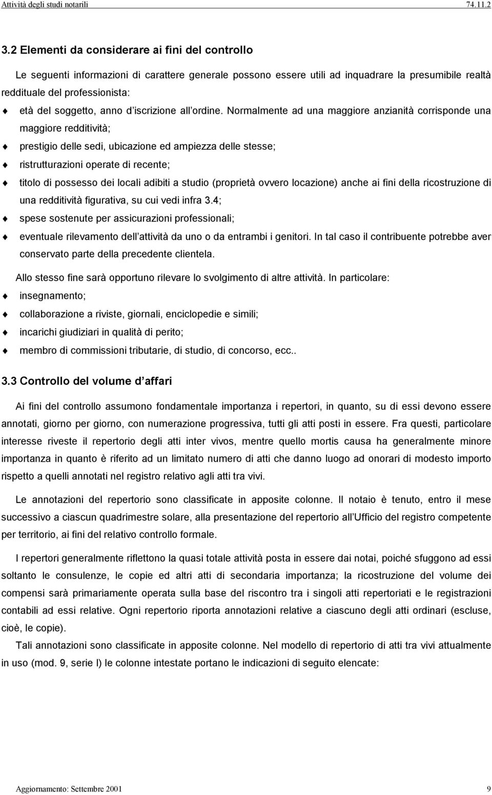 Normalmente ad una maggiore anzianità corrisponde una maggiore redditività; prestigio delle sedi, ubicazione ed ampiezza delle stesse; ristrutturazioni operate di recente; titolo di possesso dei