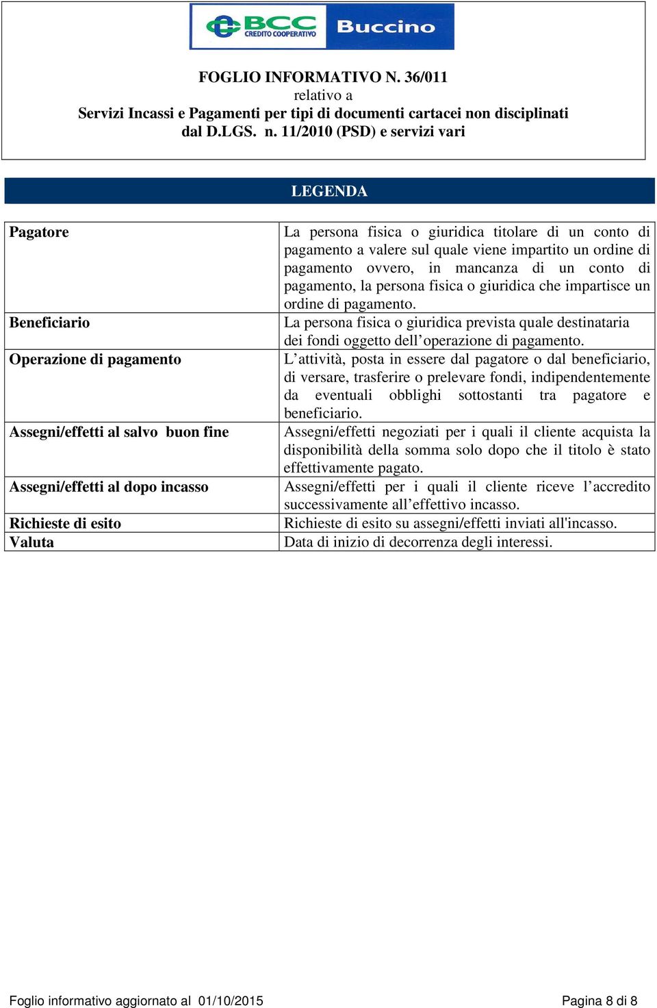 La persona fisica o giuridica prevista quale destinataria dei fondi oggetto dell operazione di pagamento.