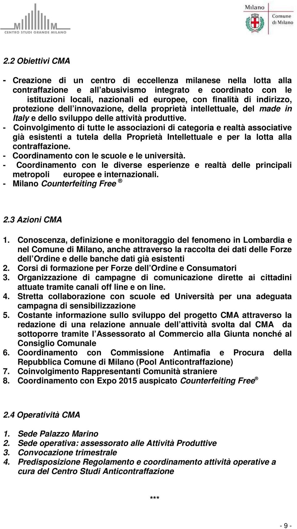 - Coinvolgimento di tutte le associazioni di categoria e realtà associative già esistenti a tutela della Proprietà Intellettuale e per la lotta alla contraffazione.