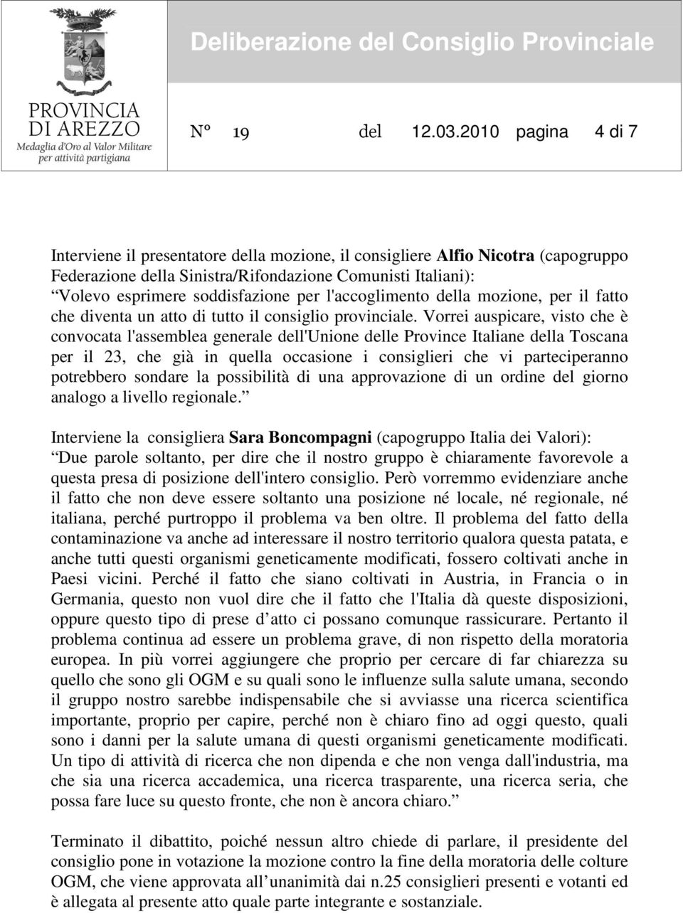 l'accoglimento della mozione, per il fatto che diventa un atto di tutto il consiglio provinciale.