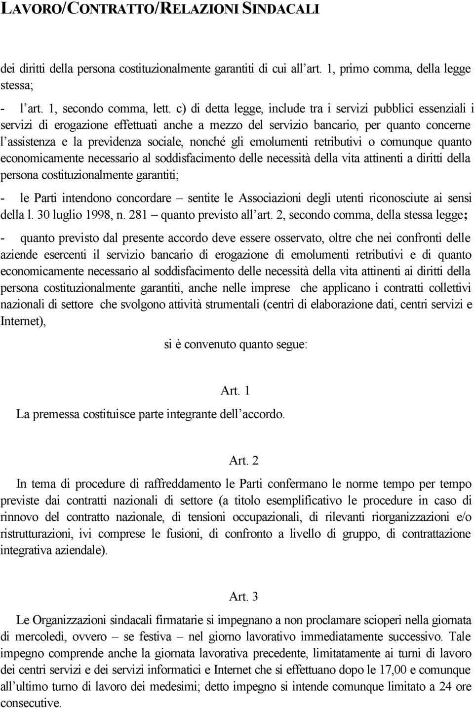 gli emolumenti retributivi o comunque quanto economicamente necessario al soddisfacimento delle necessità della vita attinenti a diritti della persona costituzionalmente garantiti; - le Parti