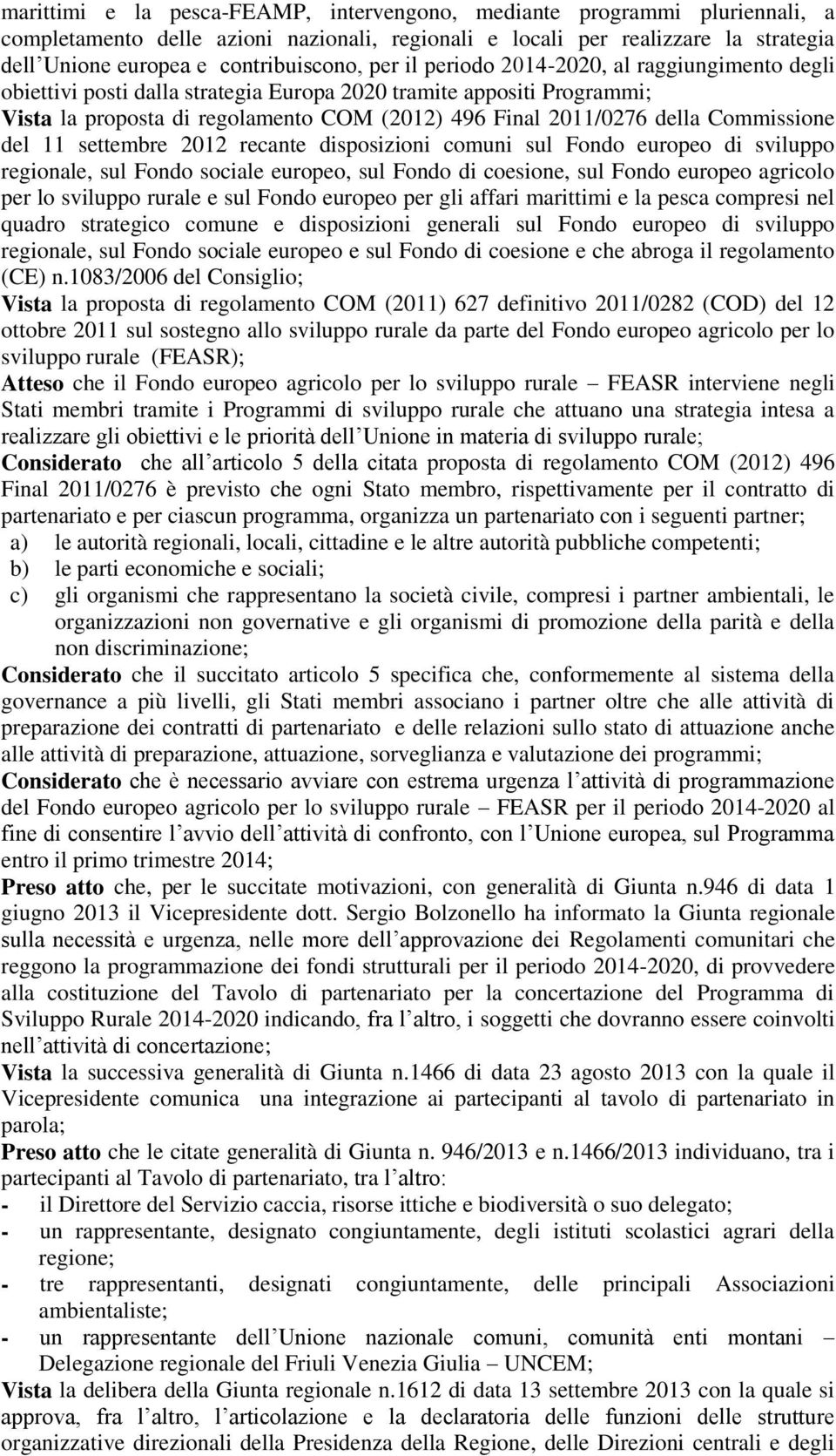 Commissione del 11 settembre 2012 recante disposizioni comuni sul Fondo europeo di sviluppo regionale, sul Fondo sociale europeo, sul Fondo di coesione, sul Fondo europeo agricolo per lo sviluppo