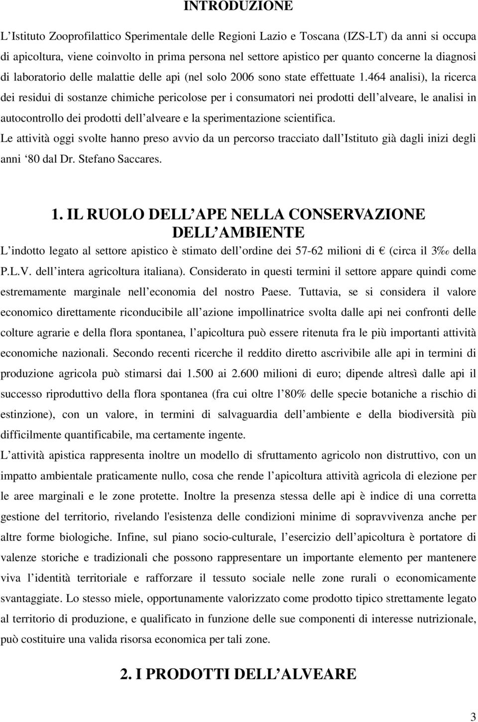 464 analisi), la ricerca dei residui di sostanze chimiche pericolose per i consumatori nei prodotti dell alveare, le analisi in autocontrollo dei prodotti dell alveare e la sperimentazione