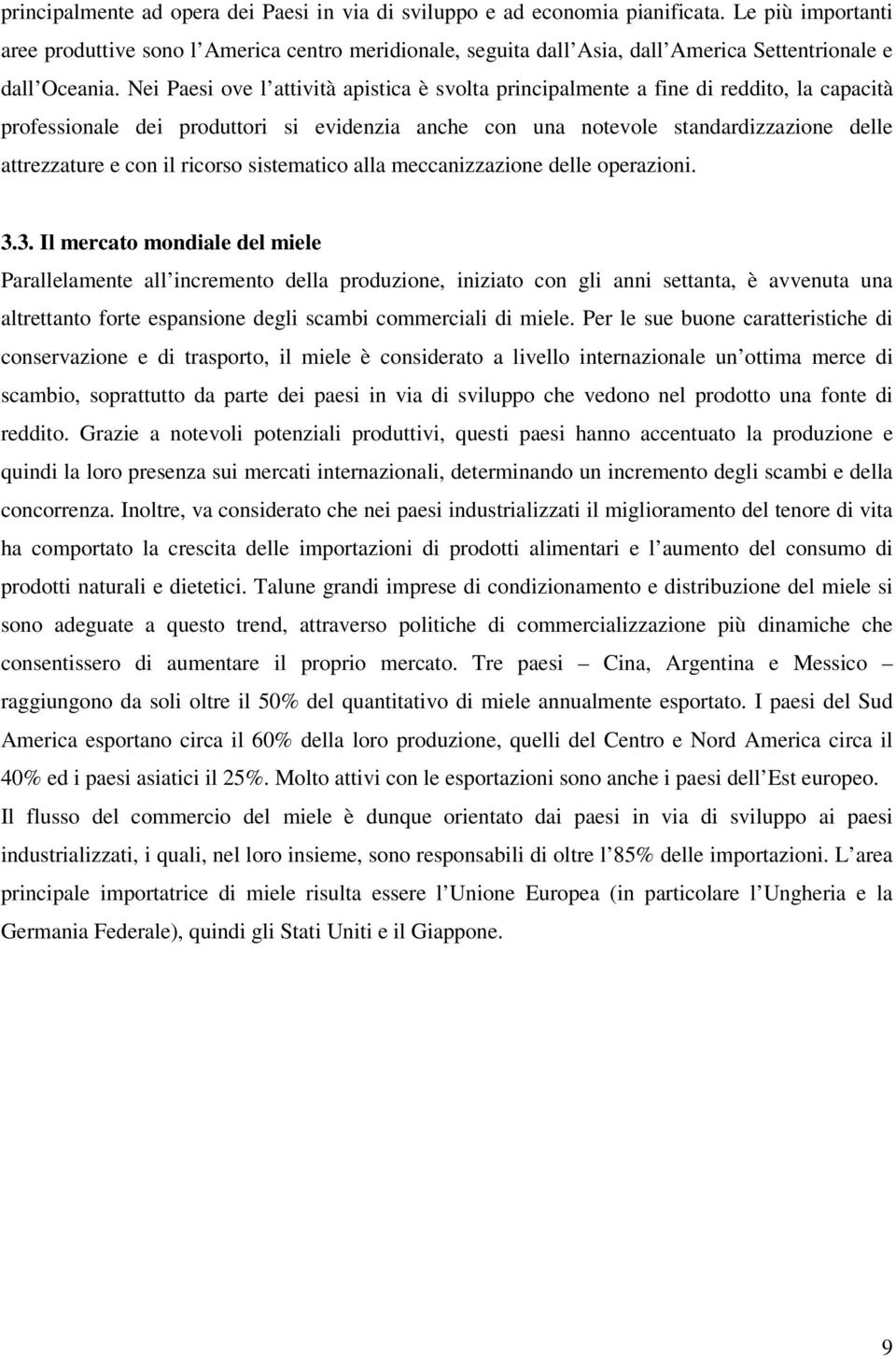 Nei Paesi ove l attività apistica è svolta principalmente a fine di reddito, la capacità professionale dei produttori si evidenzia anche con una notevole standardizzazione delle attrezzature e con il