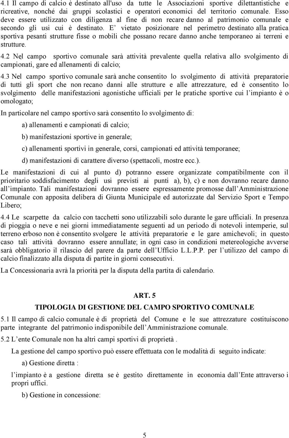 E vietato posizionare nel perimetro destinato alla pratica sportiva pesanti strutture fisse o mobili che possano recare danno anche temporaneo ai terreni e strutture. 4.