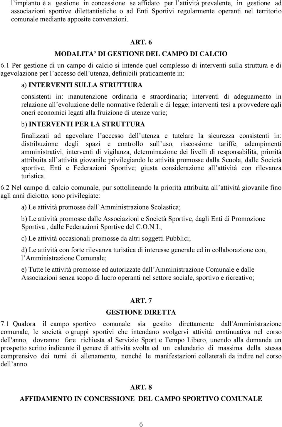 1 Per gestione di un campo di calcio si intende quel complesso di interventi sulla struttura e di agevolazione per l accesso dell utenza, definibili praticamente in: a) INTERVENTI SULLA STRUTTURA