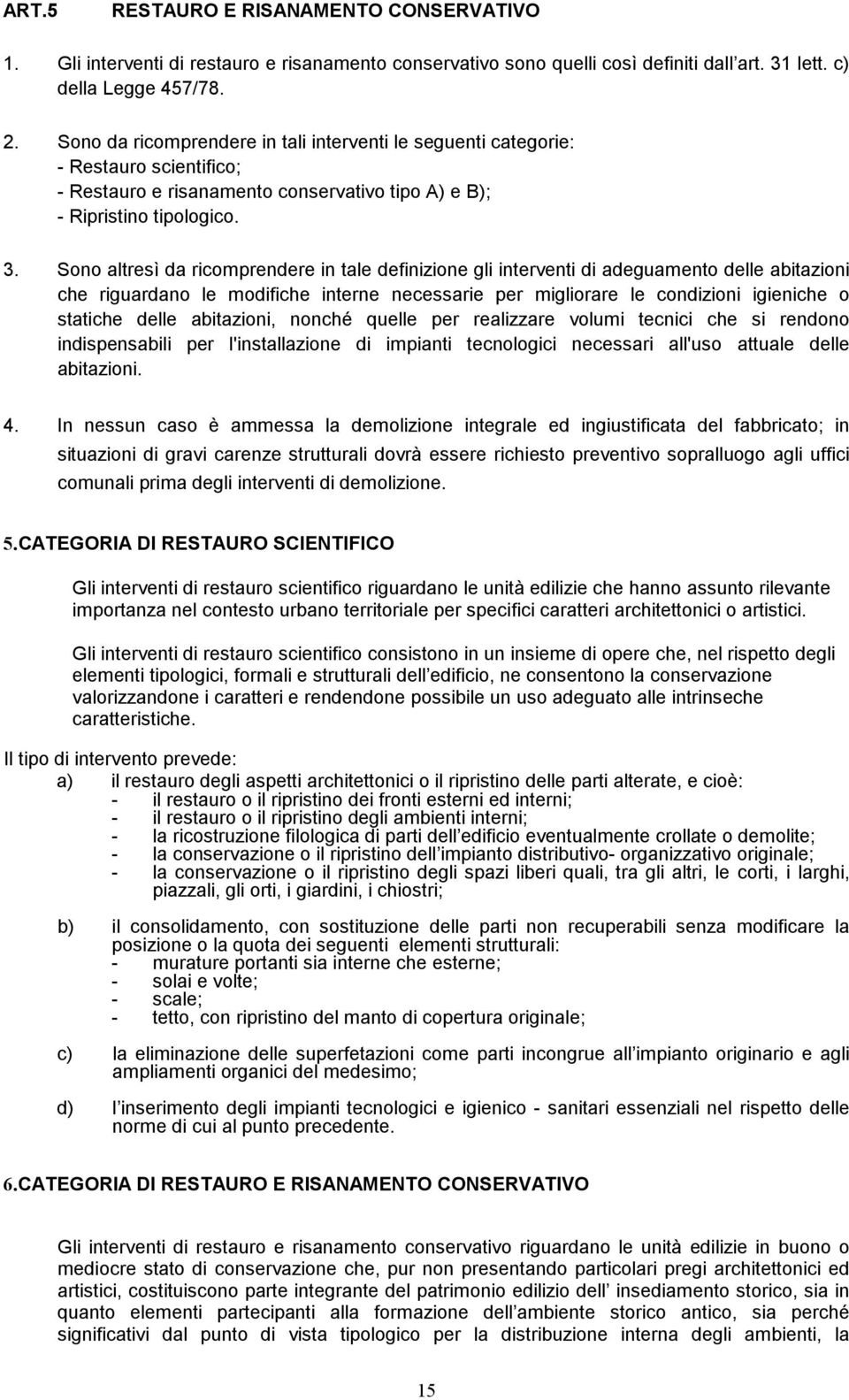 Sono altresì da ricomprendere in tale definizione gli interventi di adeguamento delle abitazioni che riguardano le modifiche interne necessarie per migliorare le condizioni igieniche o statiche delle