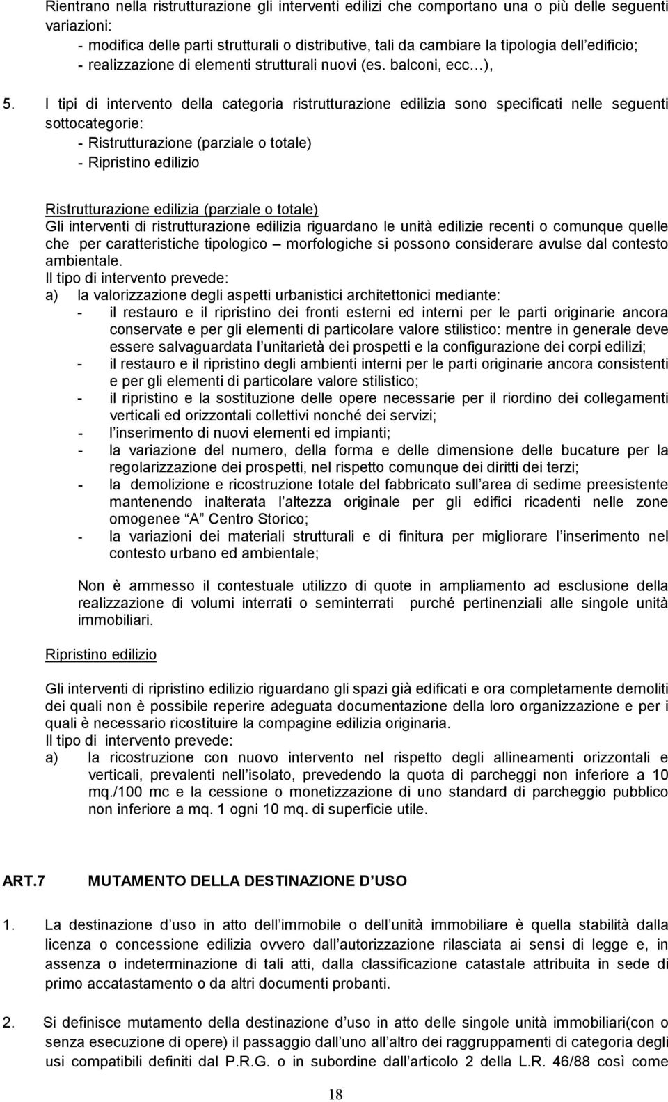 I tipi di intervento della categoria ristrutturazione edilizia sono specificati nelle seguenti sottocategorie: - Ristrutturazione (parziale o totale) - Ripristino edilizio Ristrutturazione edilizia