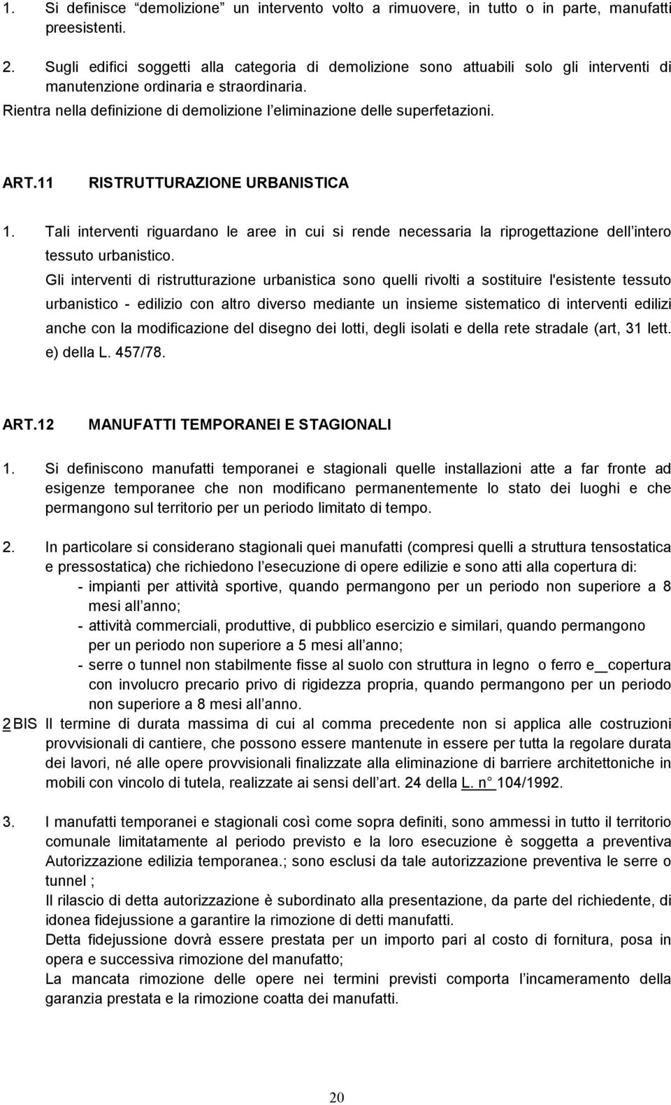 Rientra nella definizione di demolizione l eliminazione delle superfetazioni. ART.11 RISTRUTTURAZIONE URBANISTICA 1.