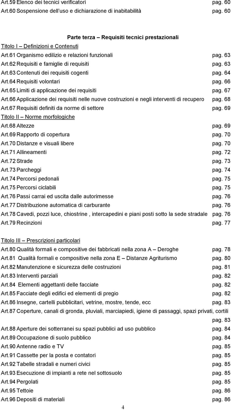 65 Limiti di applicazione dei requisiti pag. 67 Art.66 Applicazione dei requisiti nelle nuove costruzioni e negli interventi di recupero pag. 68 Art.67 Requisiti definiti da norme di settore pag.