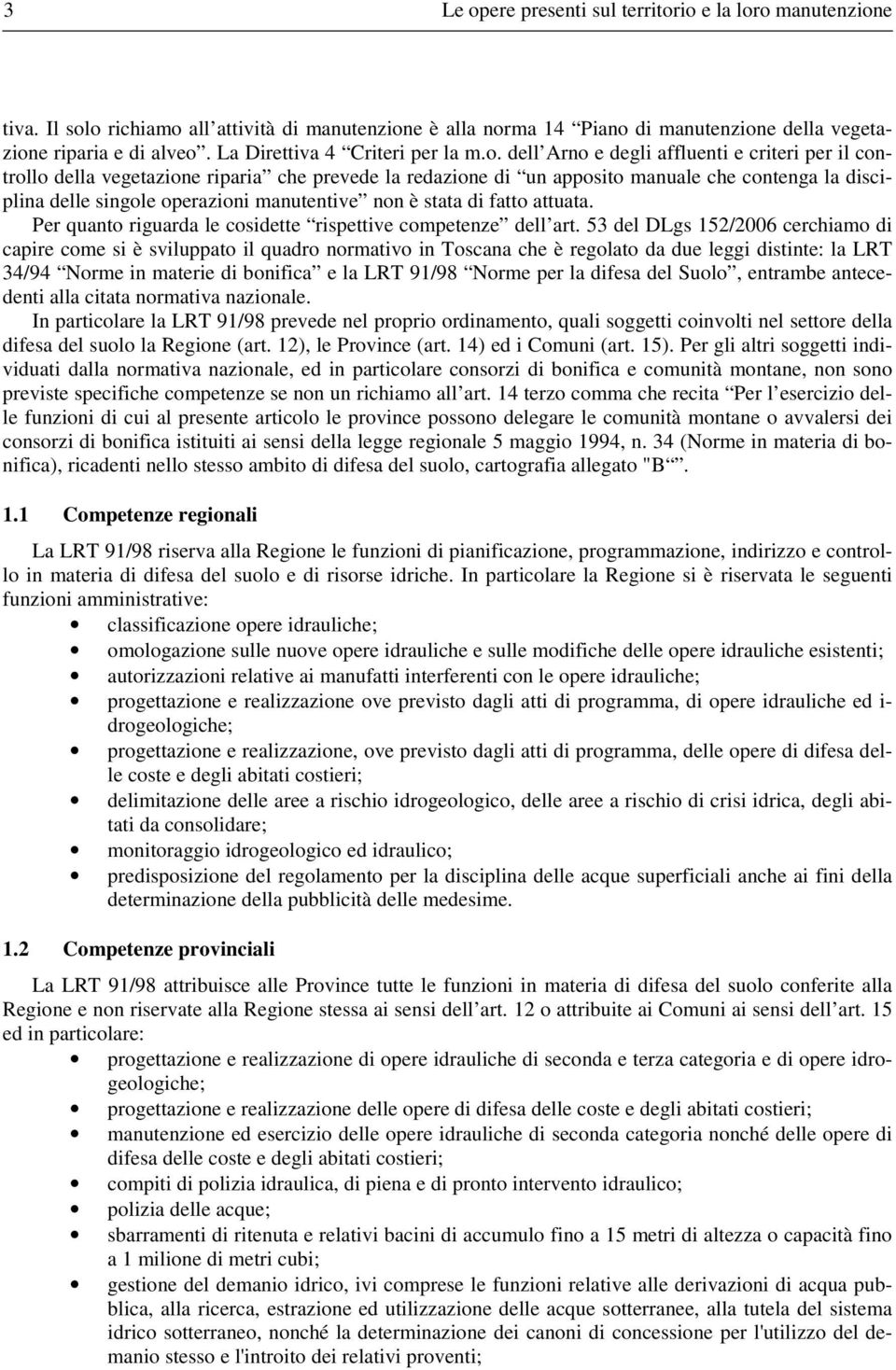 dell Arno e degli affluenti e criteri per il controllo della vegetazione riparia che prevede la redazione di un apposito manuale che contenga la disciplina delle singole operazioni manutentive non è