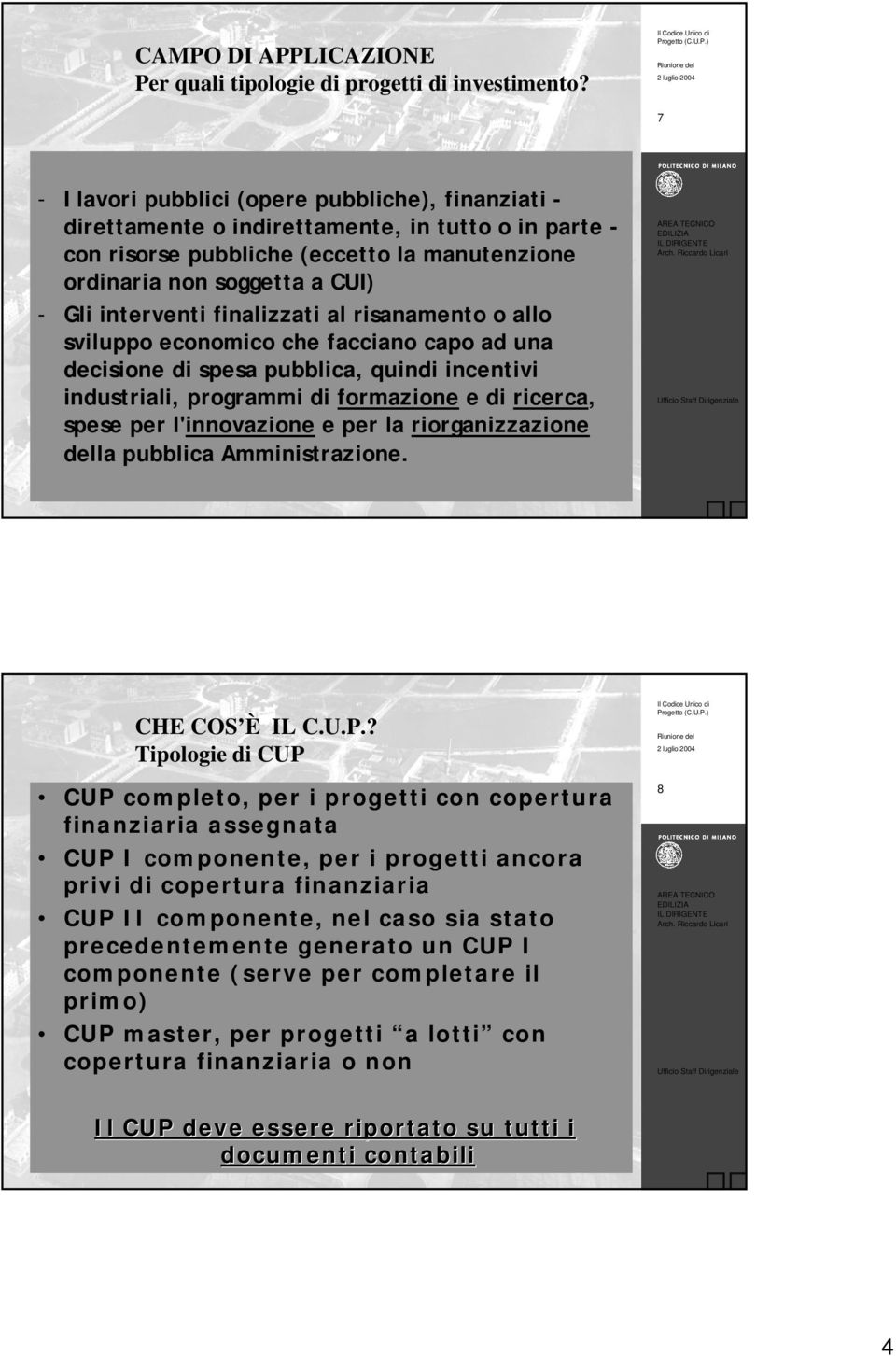 interventi finalizzati al risanamento o allo sviluppo economico che facciano capo ad una decisione di spesa pubblica, quindi incentivi industriali, programmi di formazione e di ricerca, spese per