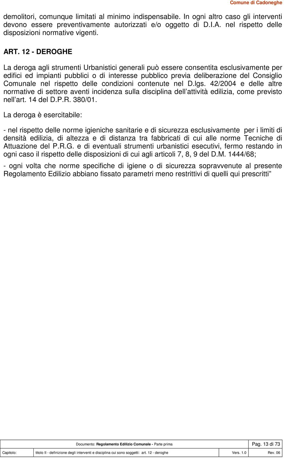 12 - DEROGHE La deroga agli strumenti Urbanistici generali può essere consentita esclusivamente per edifici ed impianti pubblici o di interesse pubblico previa deliberazione del Consiglio Comunale