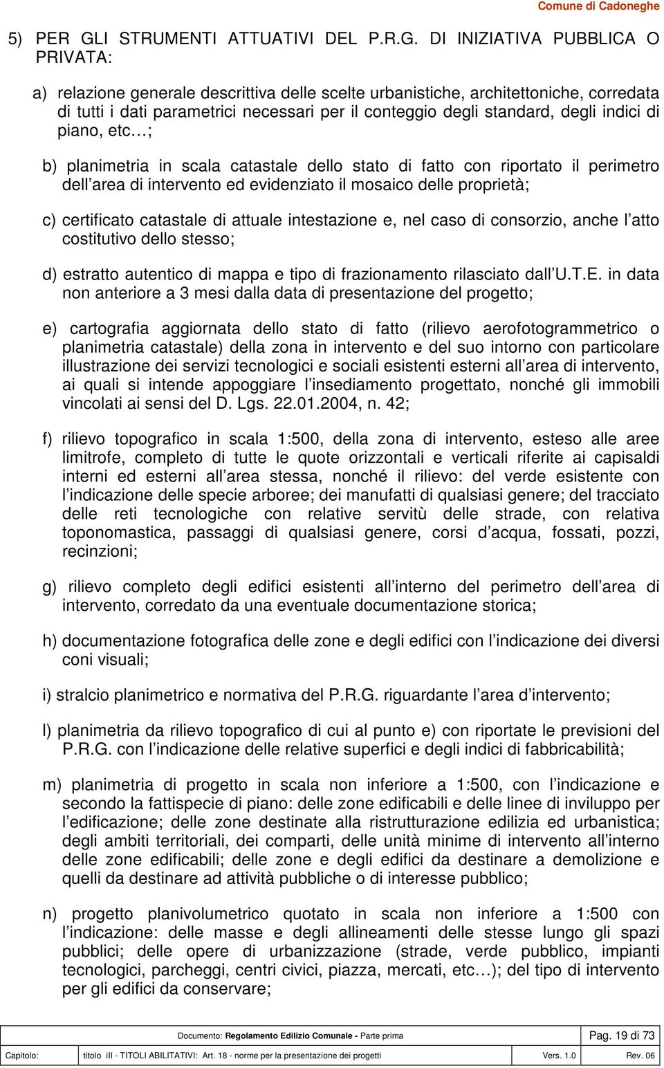 DI INIZIATIVA PUBBLICA O PRIVATA: a) relazione generale descrittiva delle scelte urbanistiche, architettoniche, corredata di tutti i dati parametrici necessari per il conteggio degli standard, degli