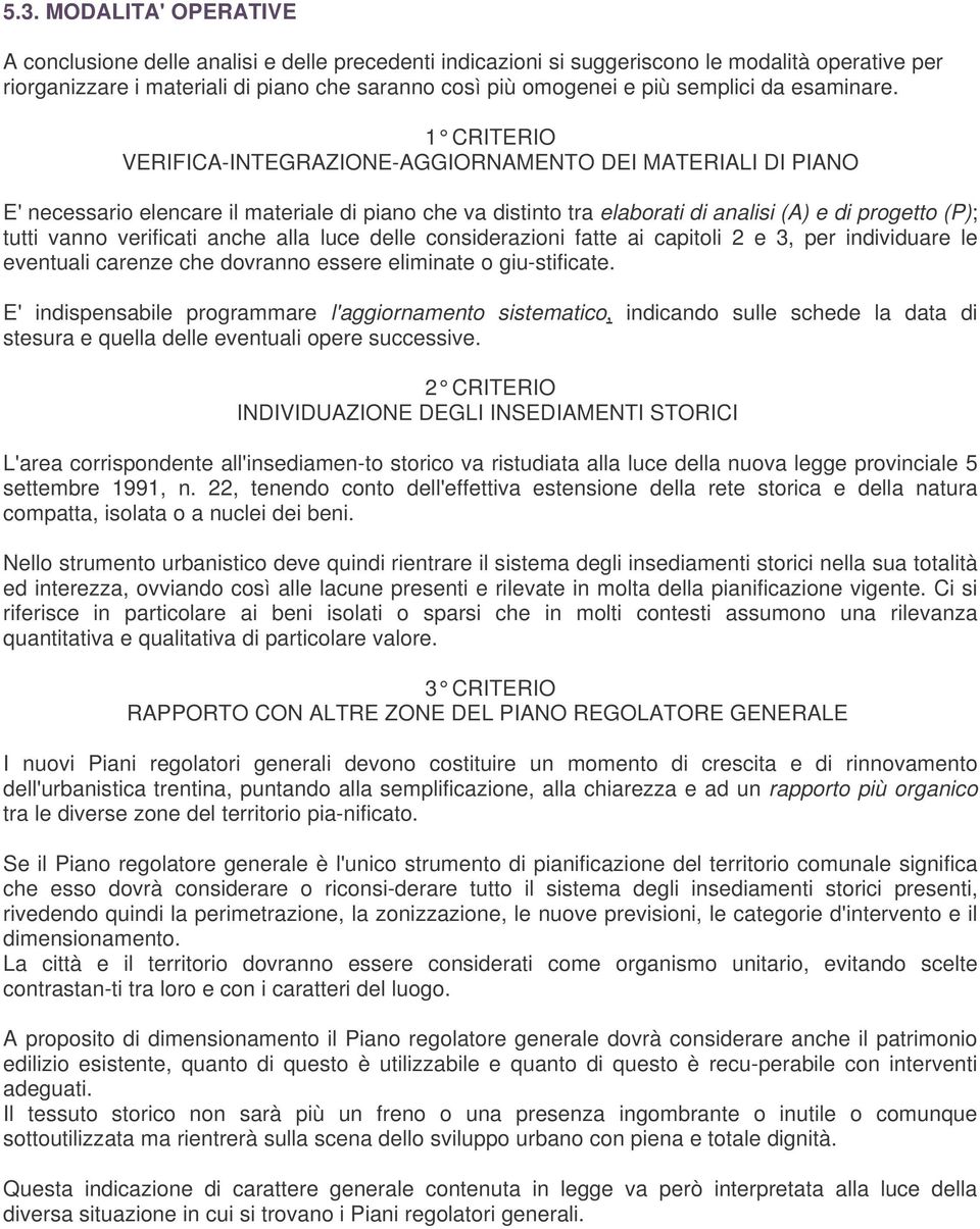 1 CRITERIO VERIFICA-INTEGRAZIONE-AGGIORNAMENTO DEI MATERIALI DI PIANO E' necessario elencare il materiale di piano che va distinto tra elaborati di analisi (A) e di progetto (P); tutti vanno